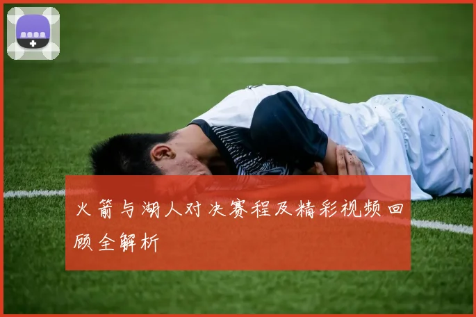 火箭与湖人对决赛程及精彩视频回顾全解析